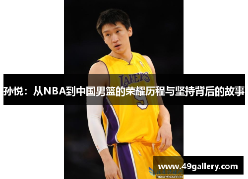孙悦：从NBA到中国男篮的荣耀历程与坚持背后的故事